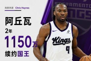 回归萨城!Haynes:阿丘瓦2年1150万续约国王